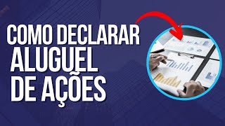 Como fazer Declaração do aluguel de ações recebidos  Imposto de Renda [upl. by Elise921]