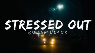 Kodak Black  Stressed Out  Lyrics [upl. by Odlanyar]