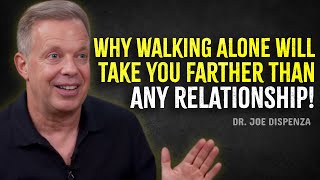 Why Walking ALONE Will Take You Farther Than Any RELATIONSHIP  Joe Dispenza Motivation [upl. by Siriso]