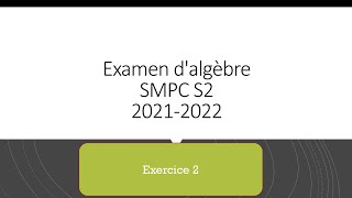 SMPC S2 Algèbre Examen 20212022 Exercice 2 [upl. by Tiemroth]