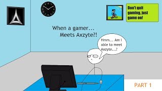 When a gamer meets Axzyte PART 1 [upl. by Aslam36]