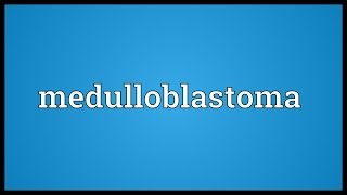 Medulloblastoma Meaning [upl. by Cristal]