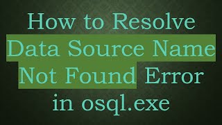 How to Resolve Data Source Name Not Found Error in osqlexe [upl. by Newcomb]