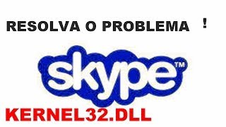 Como Resolver o Problema Kernel32 dll no Skype Atualizado 2016 [upl. by Ihtac]