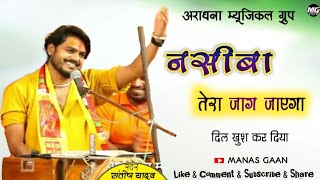 Santosh Yadav नसीबा तेरा जाग जाएगा। अराधना म्यूजिकल ग्रुप बिलासपुर Aradhna musical group manasgaan [upl. by Brear]