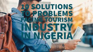 10 SOLUTIONS TO PROBLEMS FACING TOURISM INDUSTRY IN NIGERIA [upl. by Artnoed]