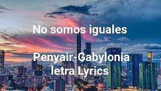 no somos iguales penyair  Gabylonia letra Lyrics [upl. by Columba]