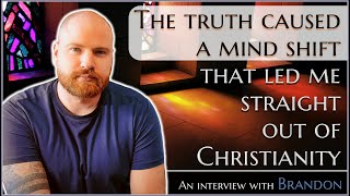 The truth caused a mind shift that led me straight out of Christianity  Brandon [upl. by Alyahs]