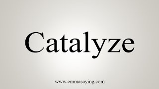 How To Say Catalyze [upl. by Arval]