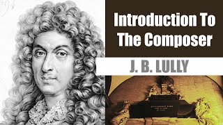 JeanBaptiste Lully  Short Biography  Introduction To The Composer [upl. by Pool905]