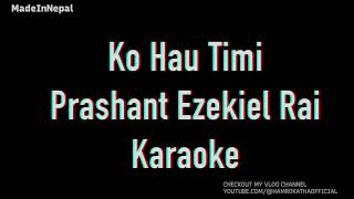 Ko Hau Timi  PRASHANT EZEKIEL RAI  Made In Nepal Karaoke [upl. by Adnomar]