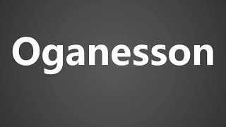 How To Pronounce Oganesson [upl. by Motteo]