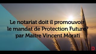 Le notariat doitil promouvoir le mandat de protection future  par Maître Vincent Morati [upl. by Wilhelm336]