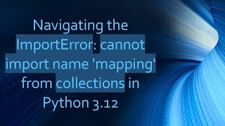 Navigating the ImportError cannot import name mapping from collections in Python 312 [upl. by Yhtnomit506]