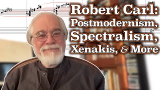 Robert Carl on Postmodernism Spectralism Studying with Xenakis and More [upl. by Aiuqal321]