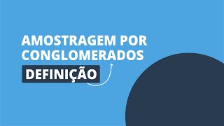 Amostragem por conglomerados definição [upl. by Enytsirk]