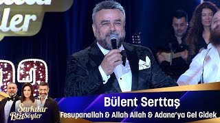 Bülent Serttaş  FESUPHANALLAH amp ALLAH ALLAH amp ADANAYA GEL GİDEK [upl. by Zingg]