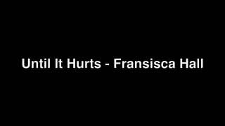 Until It Hurts  Fransisca Hall Full Song With Lyrics [upl. by Igic]