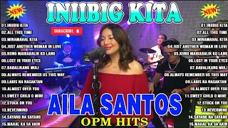 INIIBIG KITA  ✅ Nonstop AILA SANTOS 2024 ✅ Best of OPM Love Songs 2024 ✅ ailasantos trending [upl. by Lejna]