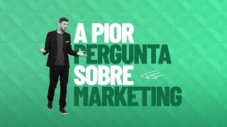 A PIOR PERGUNTA SOBRE MARKETING QUE RECEBO [upl. by Moishe]