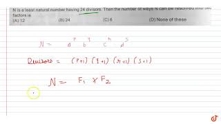 N is a least natural number having 24 divisors Then the number of ways N can be resolved into [upl. by Nednil]