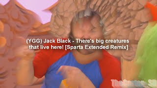 YGG Jack Black  Theres big creatures that live here Sparta Extended Remix [upl. by Enerak662]