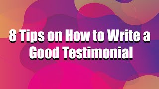 8 Tips on How to Write a Good Testimonial [upl. by Tremayne190]