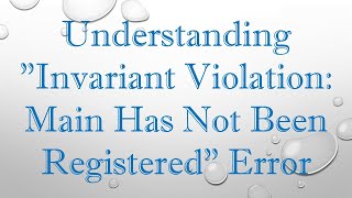 Understanding quotInvariant Violation Main Has Not Been Registeredquot Error [upl. by Zetrac599]