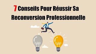 7 Conseils Pour Réussir Sa Reconversion Professionnelle [upl. by Jenn]