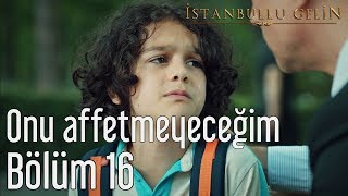 İstanbullu Gelin 16 Bölüm  Onu Affetmeyecegim [upl. by Wordoow]