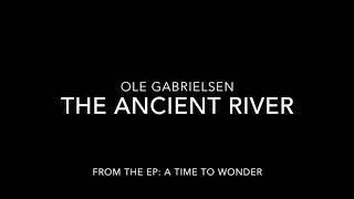 Ole Gabrielsen  The Ancient River [upl. by Rednav251]