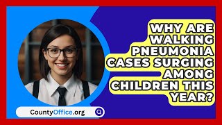 Why Are Walking Pneumonia Cases Surging Among Children This Year  CountyOfficeorg [upl. by Yrad127]