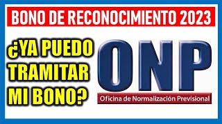 Bono de Reconocimiento ONP 2023 ¿Ya puedo tramitarlo ¿Cómo lo hago [upl. by Gnoix]