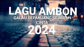 LAGU AMBON 2024 GALAU SEPANJANG SEJARAH CINTA [upl. by Auqinal]