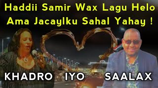 khadra daahir iyo saalax qaasim hadii samir  caashaqu sad weeye  hadii samir wax lagu helo [upl. by Faust899]