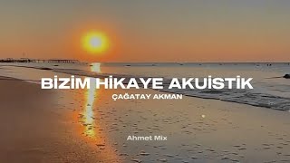 Çağatay Akman Bizim hikaye Akuistik Yanımda kalmadın mı Ahmet Mix [upl. by Rab]