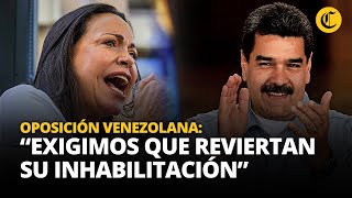 ELECCIONES VENEZUELA oposición exige REVERTIR INHABILITACIÓN de MARÍA CORINA MACHADO  El Comercio [upl. by Ydde]