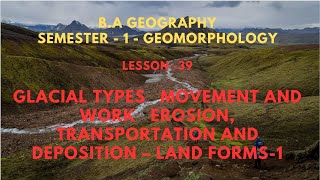 39 GLACIAL TYPES MOVEMENT AND WORK EROSION TRANSPORTATION AND DEPOSITION – LAND FORMS Sesson1 [upl. by Shanta480]