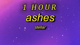 Stellar  Ashes Lyrics now that i got a taste i think that id suffocate 1 HOUR [upl. by Einnel]