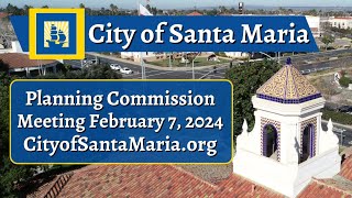 Santa Maria Planning Commission Meeting  February 7 2024 [upl. by Ammamaria189]