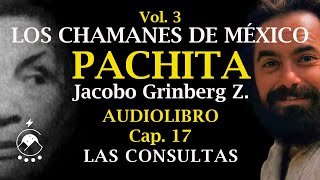 Cap 17 LAS CONSULTAS  LOS CHAMANES DE MÉXICO Vol 3Pachita  Jacobo Grinberg Z  Chavenato [upl. by Sessylu]