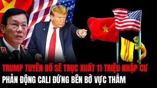 Trump Tuyên Bố Sẽ Trục Xuất 11 Triệu Người Nhập Cư Phản Động Cali Đứng Bên Bờ Vực Thẳm  Hiểu Rõ Hơn [upl. by Ecyak356]