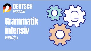 Deutsch Podcast  Partizip I  Grammatik intensiv [upl. by Sollars]