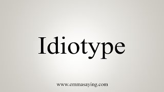 How To Say Idiotype [upl. by Ck]