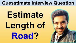 How to solve Guesstimate Questions in Interviews Estimate the Length of Road [upl. by Aramahs]