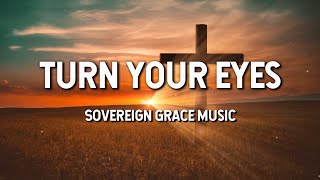 Turn Your Eyes  Sovereign Grace Music Lyric Video [upl. by Nicoline649]