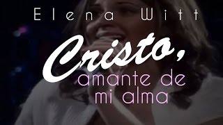 Cristo Amante de mi alma — Elena Witt Video [upl. by Josy]