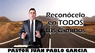 RECONOCELO EN TODOS TUS CAMINOS  PASTOR JUAN PABLO GARCIA [upl. by Vladimir763]