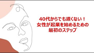 40代からでも遅くない！女性が起業を始めるための最初のステップ [upl. by Katleen]