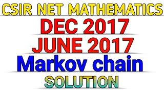 CSIR NET MATHEMATICS  MARKOV CHAIN  DEC 2017  JUNE 2017  SOLUTION [upl. by Palila905]